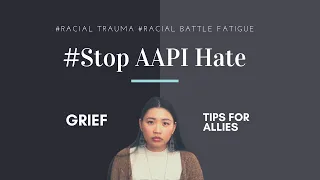 Stop AAPI Hate | Racial Trauma and Racial Battle Fatigue | Grieving and Healing