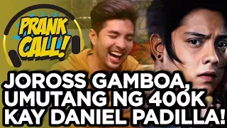 PRANK CALL: Joross Gamboa, umutang ng 400k kay Daniel Padilla!