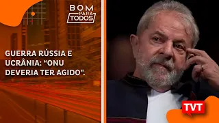 Lula repudia ataque russo, critica ONU e ironiza encontro de Bolsonaro com Putin