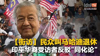 【街访】民众叫马哈迪退出政坛！印巫华裔受访者齐齐反驳"同化论"