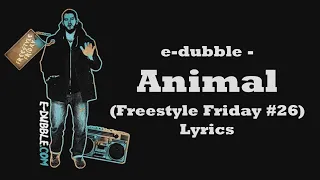 e-dubble - Animal (Freestyle Friday #26) (Lyrics)