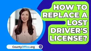 How To Replace A Lost Driver's License? - CountyOffice.org