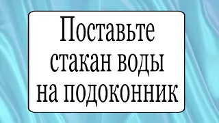 Поставьте  стакан воды на подоконник.  | Тайна Жрицы |