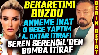 Seren Serengil'in Bekaret ve Adnan Oktar İtirafı : Anneme İnat O Gece Onunla Oldum