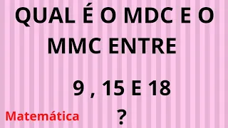 QUAL É O MDC E O MMC ENTRE 9 , 15 E 18 ?