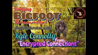 Terrifying Bigfoot Encounter Audio Interview with Kyle Connelly of Cryptid Connections