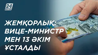 Вице-министр және он үш әкім жемқорлық дерегімен ұсталды