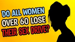 Do all women over 60 lose their sex drive? DEBUNKING the Myth