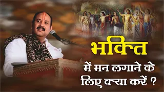 भक्ति में मन लगाने के लिए क्या करें ?  - Pandit Pradeep Ji Mishra Sehore Wale