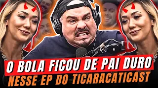 O dia em que o BOLA ficou de PAI DURO no TICARACATICAST