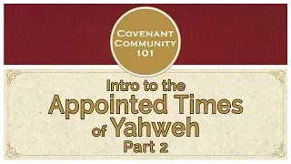 Covenant Community 101 | Intro to the Appointed Times of Yahweh | Part 2