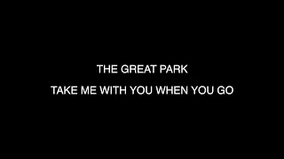 The Great Park - 'Take Me With You When You Go' (lyric video)