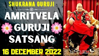 GURUJI AMRITVELA ||16 DECEMBER 2022||FRIDAY🙏JAI GURU JI🙏SHUKRANA GURUJI | GURUJI PARIVAAR LOVERS