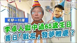 【短片】【笑聞一分鐘】李卓人獄中過65歲生日、昔日「戰友」發夢贈慶？