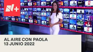 Al Aire con Paola I Programa Completo 13 Junio 2022