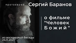 О ФИЛЬМЕ "ЧЕЛОВЕК БОЖИЙ".  ПРОТ.СЕРГИЙ БАРАНОВ. Из воскресной беседы 24.11.2021