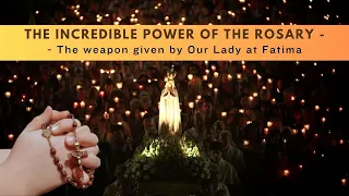 The Incredible Power of the Rosary - The weapon given by Our Lady at Fatima