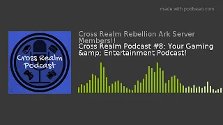 Cross Realm Podcast #8: Your Gaming & Entertainment Podcast!