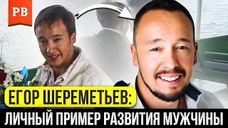 ЕГОР ШЕРЕМЕТЬЕВ: НЕПРОСТОЙ ПУТЬ РАЗВИТИЯ МУЖЧИНЫ. ЖЕНЩИНЫ В ЖИЗНИ МУЖЧИНЫ