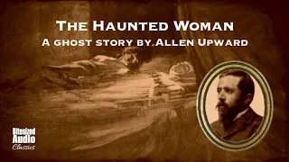 The Haunted Woman | A Ghost Story by Allen Upward | A Bitesized Audio Production