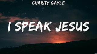 I Speak Jesus - Charity Gayle (Lyrics) - Just Be Held, Nobody, Goodness of God