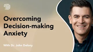 Overcoming decision-making anxiety with Dr. John Delony