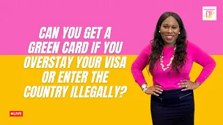 Can you get a Green Card if you overstay your visa or enter the country illegally?