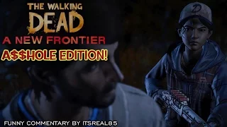 THE WALKING DEAD: A NEW FRONTIER- A$$HOLE EDITION! ( WITH FUNNY COMMENTARY) BY ITSREAL85