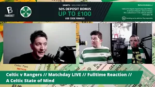 Celtic v Rangers // Matchday LIVE // Fulltime Reaction // A Celtic State of Mind