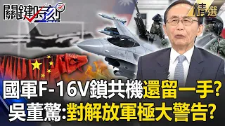 國軍F16V鎖定共機「還留有一手」機密未公開？！「專打隱形戰機」吳子嘉驚：對解放軍的極大警告？！【關鍵時刻】-劉寶傑