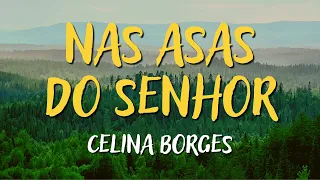 CELINA BORGES – NAS ASAS DO SENHOR - MÚSICA CATÓLICA [LETRA]