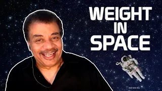 Neil deGrasse Tyson Explains How Much You "Weigh" in Space