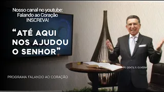 "ATÉ AQUI NOS AJUDOU O SENHOR"| Programa Falando ao Coração | Pr. Gentil R. Oliveira.