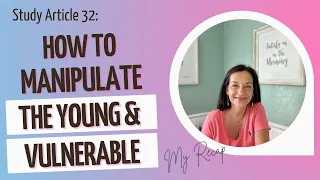 Study Article 32: How To Manipulate the Young and Vulnerable, My Recap #exjw, #StudyArticle32