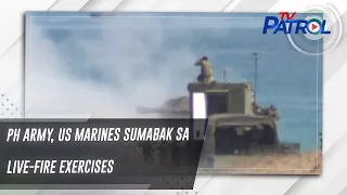 PH Army, US Marines sumabak sa live-fire exercises | TV Patrol