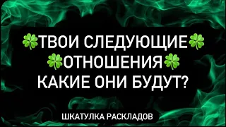 💚ТВОИ СЛЕДУЮЩИЕ ОТНОШЕНИЯ💚КАКИЕ ОНИ БУДУТ?💚 Таро🪶Расклад🪶Общий