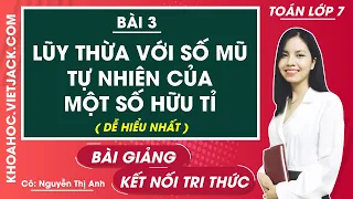 Toán lớp 7 - Kết nối tri thức | Bài 3: Lũy thừa với số mũ tự nhiên của một số hữu tỉ (DỄ HIỂU NHẤT)