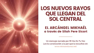LOS NUEVOS RAYOS QUE LLEGAN DEL SOL CENTRAL | El arcángel Mikhaël vía Silah Pere Sicart