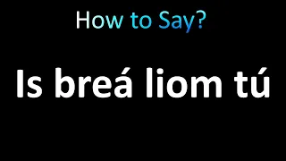 How to Pronounce Is brea liom tu - I love you in Irish