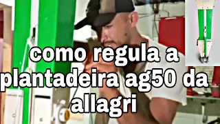 Dica de como regular a plantadeira ag50 da allagri.