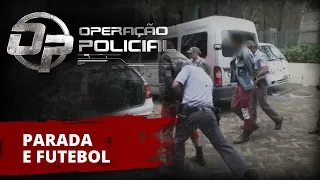 OPERAÇÃO POLICIAL - PARADA E FUTEBOL