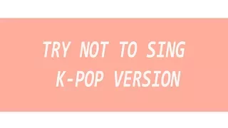 ПОПРОБУЙ НЕ ПОДПЕВАТЬ K-POP VERSION|TRY NOT TO SING CHALLENGE  K-POP VERSION