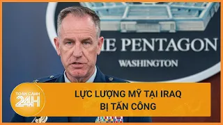 Lầu Năm Góc tuyên bố cứng rắn sau khi lực lượng Mỹ tại Iraq bị tấn công | Toàn cảnh 24h