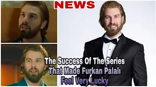 The Success Of The Series That Made Furkan Palalı Feel Very Lucky