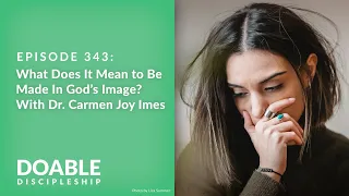 Episode 343: What Does It Mean to Be Made In God's Image with Dr, Carmen Joy Imes