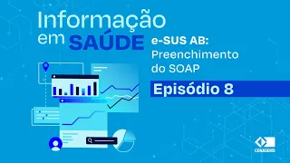 Informações em Saúde: e-SUS AB - Preenchimento do SOAP - Ep. 8