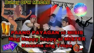 PAANO PAYAGAN NI MISIS MAG HAPPY HAPPY SI MISTER KASAMA ANG TROPA(BUHAY OFW MACAU)