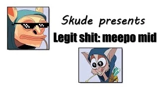 Skude presents: Legit shit, meepo mid