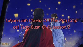 Luhan-Lian Cheng Ci (The Pity City)ost Tian Guan Ci Fu season 2 terjemahan Indonesia