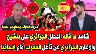 شاهد ما قاله المحلل الجزائري علي بنشيخ والإعلام الجزائري عن تأهل المنتخب المغربي على منتخب إسبانيا
